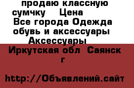 продаю классную сумчку! › Цена ­ 1 100 - Все города Одежда, обувь и аксессуары » Аксессуары   . Иркутская обл.,Саянск г.